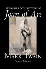 Title: Personal Recollections of Joan of Arc by Mark Twain, Fiction, Classics, Author: Mark Twain