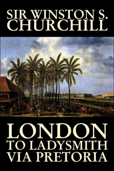 London to Ladysmith Via Pretoria by Winston S. Churchill, Biography & Autobiography, History, Military, World