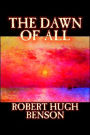 The Dawn of All by Robert Hugh Benson, Fiction, Literary, Christian, Science Fiction