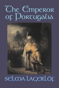 Title: The Emperor of Portugalia by Selma Lagerlof, Fiction, Action & Adventure, Fairy Tales, Folk Tales, Legends & Mythology, Author: Selma Lagerlof