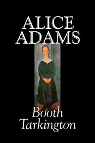 Title: Alice Adams by Booth Tarkington, Fiction, Classics, Literary, Author: Booth Tarkington
