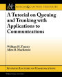 A Tutorial on Queuing and Trunking with Applications to Communications