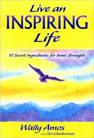 Live an Inspiring Life: 10 Secret Ingredients for Inner Strength