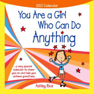 2015 Calendar: You Are a Girl Who Can Do Anything: ...a Very Special Calendar to Cheer You on and Help You Achieve Greatness