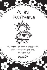 Title: A mi hermana: Un regalo de amor e inspiraci?n para agradecer que eres mi hermana, Author: Marci