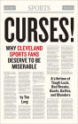 Curses! Why Cleveland Sports Fans Deserve to Be Miserable: A Lifetime of Tough Breaks, Bad Luck, Dumb Moves, Goofs, Gaffes, and Blunders