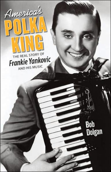 America's Polka King: The Real Story of Frankie Yankovic and His Music