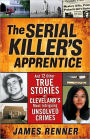 The Serial Killer's Apprentice: And Other True Stories of Cleveland's Most Intriguing Unsolved Crimes