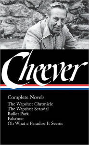 John Cheever: Complete Novels (LOA #189): The Wapshot Chronicle / The Wapshot Scandal / Bullet Park / Falconer / Oh What a Paradise It Seems