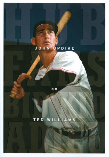 Hub Fans Bid Kid Adieu John Updike On Ted Williams By John Updike Hardcover Barnes Noble