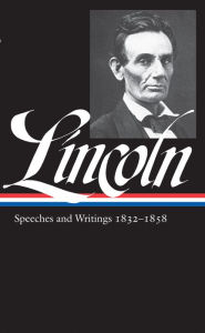 Title: Abraham Lincoln: Speeches and Writings Vol. 1 1832-1858 (LOA #45), Author: Abraham Lincoln