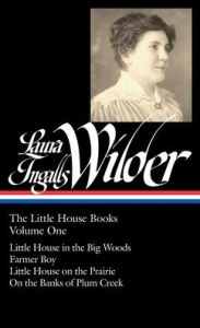 Title: Laura Ingalls Wilder: The Little House Books Vol. 1 (LOA #229): Little House in the Big Woods / Farmer Boy / Little House on the Prairie / On the Banks of Plum Creek, Author: Laura Ingalls Wilder