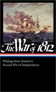 The War of 1812: Writings from America's Second War of Independence: (Library of America #232)