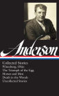 Sherwood Anderson: Collected Stories: Winesburg, Ohio / The Triumph of the Egg / Horses and Men / Death in the Woods / Uncollected Stories (Library of America #235)