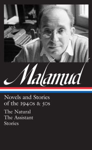 Bernard Malamud: Novels & Stories of the 1940s & 50s (LOA #248): The Natural / The Assistant / stories