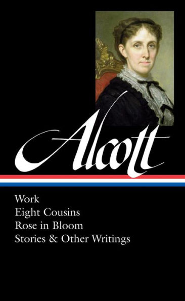 Louisa May Alcott: Work, Eight Cousins, Rose in Bloom, Stories & Other Writings (LOA #256)