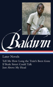 James Baldwin: Later Novels (LOA #272): Tell Me How Long the Train's Been Gone / If Beale Street Could Talk / Just Above My Head