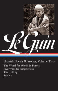 Title: Ursula K. Le Guin: Hainish Novels and Stories, Vol. 2: The Word for World Is Forest / Five Ways to Forgiveness / The Telling / Stories, Author: Ursula K. Le Guin