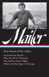 Norman Mailer: Four Books of the 1960s (LOA #305): An American Dream / Why Are We in Vietnam? / The Armies of the Night / Miami and the Siege of Chicago