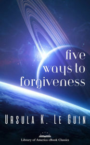 Title: Five Ways to Forgiveness, Author: Ursula K. Le Guin