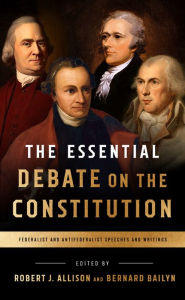 Title: The Essential Debate on the Constitution: Federalist and Antifederalist Speeches and Writings, Author: Robert J. Allison