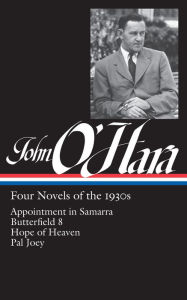 Title: John O'Hara: Four Novels of the 1930s (LOA #313): Appointment in Samarra / Butterfield 8 / Hope of Heaven / Pal Joey, Author: John O'Hara