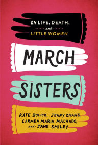Title: March Sisters: On Life, Death, and Little Women: A Library of America Special Publication, Author: Kate Bolick