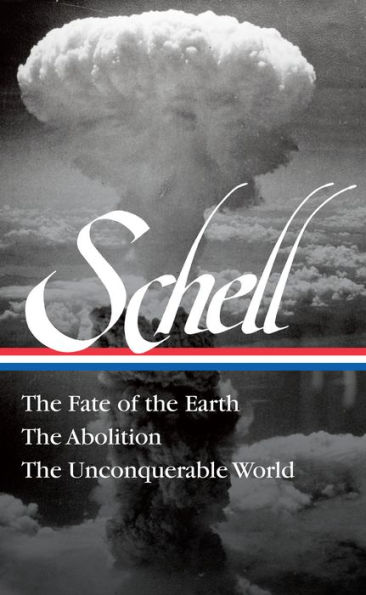 Jonathan Schell: The Fate of the Earth, The Abolition, The Unconquerable World (LOA#329)