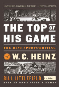 Title: The Top of His Game: The Best Sportswriting of W. C. Heinz: A Library of America Special Publicaton, Author: W. C. Heinz