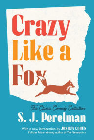 Title: Crazy Like a Fox: The Classic Comedy Collection, Author: S. J. Perelman