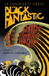 Title: The Black Fantastic: 20 Afrofuturist Stories, Author: andré m. carrington