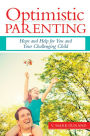 Optimistic Parenting: Hope and Help for You and Your Challenging Child / Edition 1