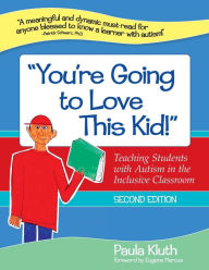 Title: 'You're Going to Love This Kid!': Teaching Students with Autism in the Inclusive Classroom, Second Edition / Edition 2, Author: Paula Kluth
