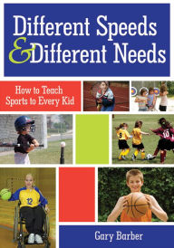 Title: Different Speeds and Different Needs: How to Teach Sports to Every Kid / Edition 1, Author: Gary Barber