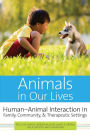 Animals in Our Lives: Human-Animal Interaction in Family, Community, and Therapeutic Settings / Edition 1