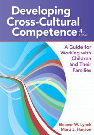 Title: Developing Cross-Cultural Competence: A Guide for Working with Children and Their Families / Edition 1, Author: Eleanor Lynch