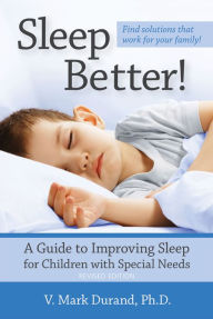 Title: Sleep Better!: A Guide to Improving Sleep for Children with Special Needs, Revised Edition / Edition 1, Author: V. Mark Durand
