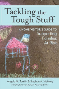 Title: Tackling the Tough Stuff: A Home Visitor's Guide to Supporting Families at Risk / Edition 1, Author: Angela M. Tomlin