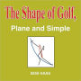 The Shape of Golf, Plane and Simple