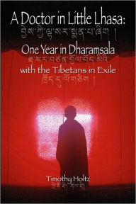 A Doctor In Little Lhasa: One Year in Dharamsala with the Tibetans in Exile