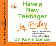 Have a New Teenager by Friday: From Mouthy and Moody to Respectful and Responsible in 5 Days