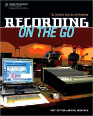 Recording on the Go: The Definitive Guide to Live Recording / Edition 1