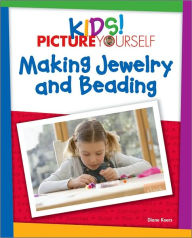 Kids!: Picture Yourself Making Jewelry
