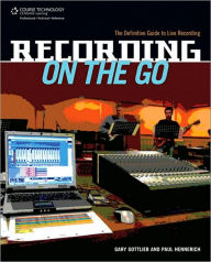 Title: Recording on the Go: The Definitive Guide to Live Recording, Author: Gary Gottlieb
