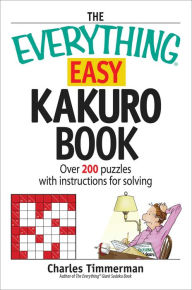 The Everything Easy Kakuro Book: Over 200 puzzles with instructions for solving