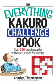 The Everything Kakuro Challenge Book: Over 200 Brain-teasing Puzzles With Instruction for Solving