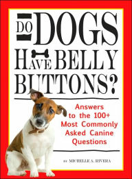 Do Dogs Have Bellybuttons?: Answers to the 100 Most Commonly Asked Canine Questions