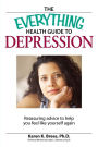 The Everything Health Guide to Depression: Reassuring advice to help you feel like yourself again