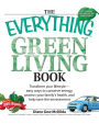 The Everything Green Living Book: Easy ways to conserve energy, protect your family's health, and help save the environment