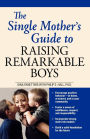 The Single Mother's Guide to Raising Remarkable Boys